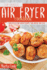 The Simple Air Fryer Cookbook: Flavor-Filled and Healthy Recipes That Anyone Can Cook