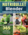 Nutribullet Blender Cookbook for Beginners: 365 Easy Everyday Nutribullet Blender Recipes to Kick Start a Healthy Lifestyle
