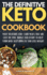 The Definitive Keto Cookbook: Many Delicious Low-Carb Meals That Are Easy on Time, Budget, and Effort to Help Your Body Keep Burn Fat and Lose Weight