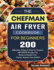 The Chefman Air Fryer Cookbook For Beginners: Over 200 Delicious, Crispy & Easy-to-Prepare Air Fryer Recipes for Quick & Hassle-Free Frying- Anyone Can Cook!!!