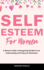 Self-Esteem for Women: A Woman's Guide to Recognizing Self-Worth and Understanding and Fixing Low Self-Esteem