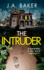 The Intruder: A completely addictive, suspenseful psychological thriller from J A Baker