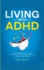 Living With ADHD: A Comprehensive Guide for Men and Women with Adult ADHD to Achieve Emotional Control, Boost Productivity, Enhance Relationships, and Attain Success in Life.