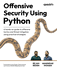Offensive Security Using Python: A hands-on guide to offensive tactics and threat mitigation using practical strategies