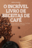 O Incrvel Livro de Receitas de Caf