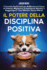 Il Potere della Disciplina Positiva: 7 Tecniche Facili Facili per Rafforzare la Forza di Volont, Migliorare la Resistenza Mentale e Raggiungere i Tuoi Obiettivi Senza Sforzo