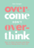 Overcome Don't Overthink: How to Ease Anxiety and Stop Worry Taking Over Your Life