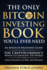 The Only Bitcoin Investing Book You'll Ever Need: An Absolute Beginner's Guide to the Cryptocurrency Which Is Changing the World and Your Finances in 2021 and Beyond