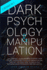 Dark Psychology and Manipulation: the Complete Guide on Mind Control. How to Use Psychology to Covert Manipulation, Find Out the Right Way to Employ N