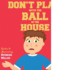 Don't Play With the Ball in the House! : a Funny Book for Young Sports Fans!