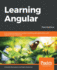 Learning Angular-Third Edition: a No-Nonsense Beginner's Guide to Building Web Applications With Angular 10 and Typescript