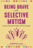 being brave with selective mutism a step by step guide for children and the