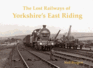 The Lost Railways of Yorkshire's East Riding