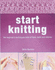Start Knitting: the Beginner's Book of Basic Techniques and Stitches
