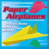 Paper Planes: How to Make and Fly Them
