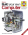 Build Your Own Computer: the Complete Step-By-Step Guide to Constructing a Pc That's Right for You