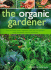 The Organic Gardener: How to Create Vegetable, Fruit and Herb Gardens Using Completely Organic Techniques