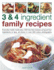 3 & 4 Ingredient Family Recipes: Everyday Meals Made Easy: 325 Fuss-Free Recipes Using Just Four Ingredients Or Less, All Shown in Over 325 Enticing Photographs