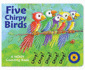 Five Chirpy Birds: a Noisy Counting Book. Debbie Tarbett