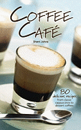 coffee cafe 80 delicious recipes from classic cappuccinos to dessert coffee