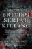 A History of British Serial Killing: the Definitive History of British Serial Killing 1888-2008-By the Uk's Leading Expert