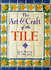 The Art and Craft of the Tile: a Complete Course in Designing, Making and Decorating Handcrafted Tiles