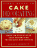 First Steps in Cake Decorating: Over 100 Step-By-Step Cake Decorating Techniques and Recipes