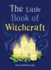 The Little Book of Witchcraft: Explore the Ancient Practice of Natural Magic and Daily Ritual