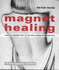 Magnet Healing: How to Harness the Natural Power of Magnetism