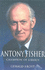 Sir Anthony Fisher: a Biography: Champion of Liberty