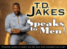 T. D. Jakes Speaks to Men! : Powerful, Life-Changing Quotes to Make You the Man God Intended You to Be!