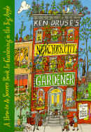 ken druses new york city gardener a how to and source book for gardening in