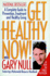 Get Healthy Now! a Complete Guide to Prevention, Treatment and Healthy Living