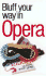 The Bluffer's Guide to Opera: Bluff Your Way in Opera (Bluffer's Guides-Oval Books)