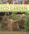 How to Create an Eco Garden: the Practical Guide to Greener, Planet-Friendly Gardening. Step-By-Step Techniques, a Directory of Over 80 Plants and Over 500 Photographs and Illustrations