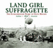 Land Girl Suffragette, the Extraordinary Story of Olive Hockin; Author, Artist, Arsonist