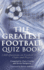 The Greatest Football Quiz Book: 1, 000 Questions on Football History, Clubs and Players