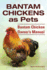 Bantam Chickens. Bantam Chickens as Pets. Bantam Chicken Owner's Manual