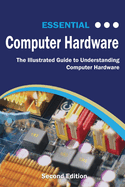 essential computer hardware second edition the illustrated guide to underst