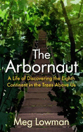 arbornaut a life discovering the eighth continent in the trees above us