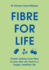 Fibre for Life: Eat Your Way to Better Health With Nature's Miracle Ingredient