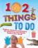 102 Things to Do: Projects, Activities, and Adventures for Connecting With Friends, Family and Your World