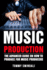 Music Production the Advanced Guide on How to Produce for Music Producers
