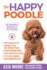 The Happy Poodle: the Happiness Guide for Standard, Miniature & Toy Poodles