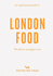 An Opinionated Guide To London Food