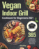 Vegan Indoor Grill Cookbook for Beginners 2021: 365-Day New Tasty Plant-Based Recipes for Mouthwatering Vegetarian Grilling Help You Lose Weight, Be Healthier, and Feel Better Every Day