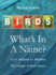 Birds: Whats in a Name? : From Accipiter to Zoothera the Origin of Bird Names