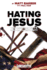 Hating Jesus: the American Left's War on Christianity