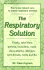 The Respiratory Solution: How to Use Natural Cures to Reverse Respiratory Ailments: Finally, Relief From Asthma, Bronchitis, Mold, Sinus Attacks