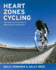 Heart Zones Cycling the Avid Cyclist's Guide to Riding Faster and Farther